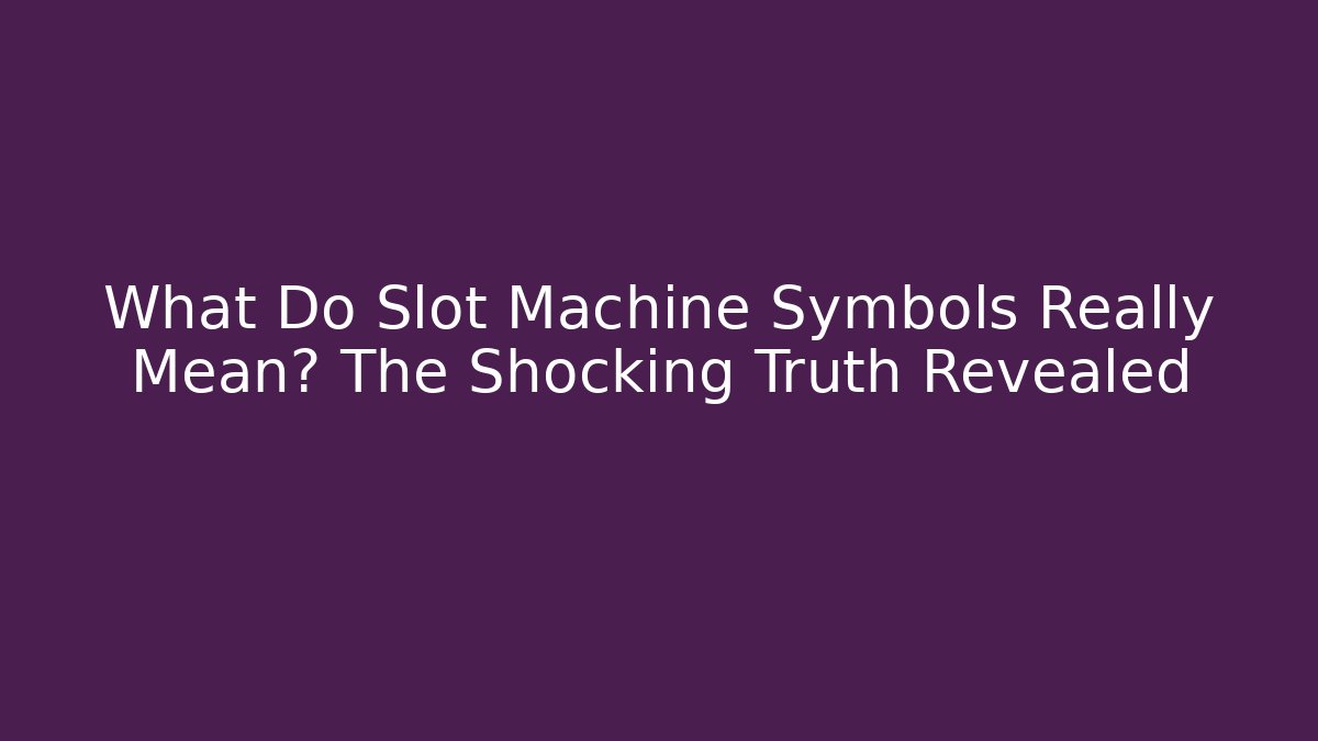 What Do Slot Machine Symbols Really Mean? The Shocking Truth Revealed - Create More Assets