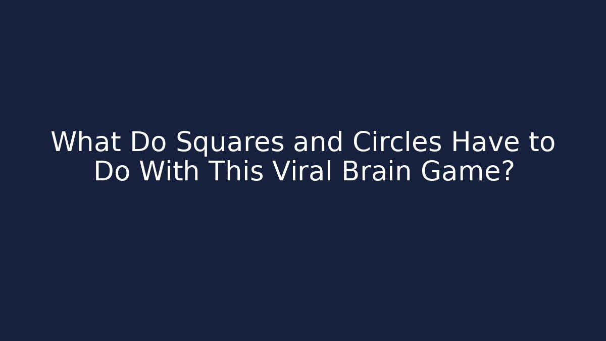 What Do Squares and Circles Have to Do With This Viral Brain Game?