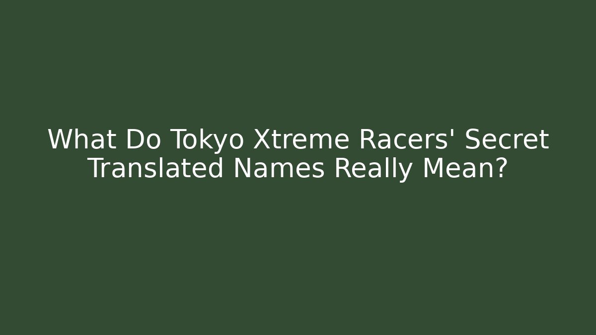 What Do Tokyo Xtreme Racers' Secret Translated Names Really Mean?