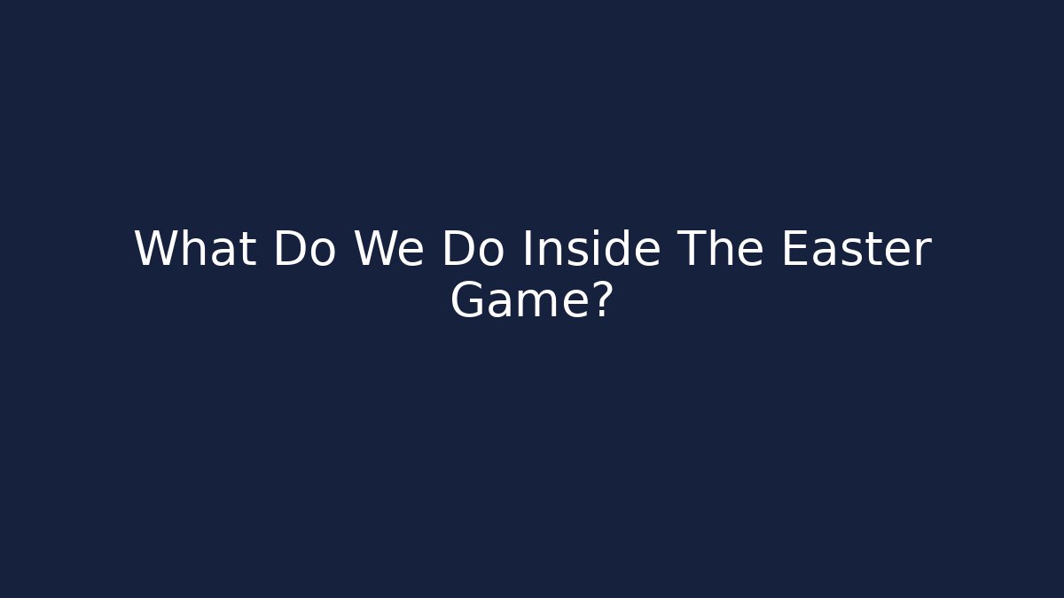What Do We Do Inside The Easter Game? - Create More Assets