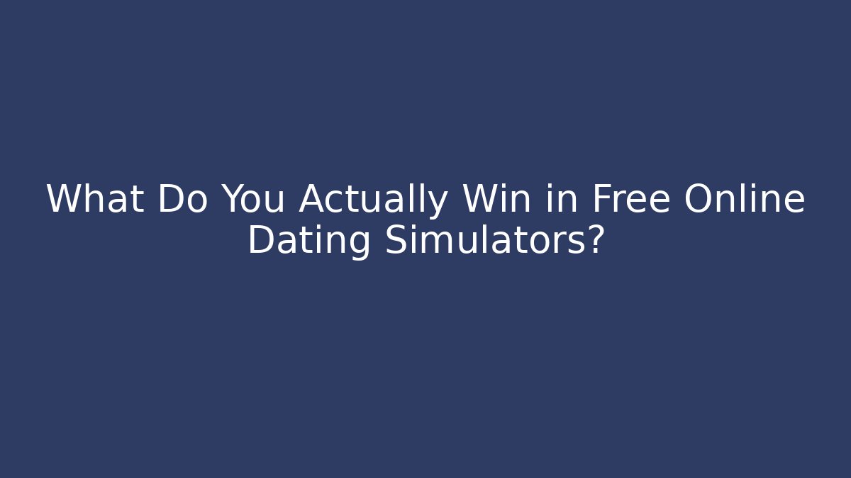 What Do You Actually Win in Free Online Dating Simulators?