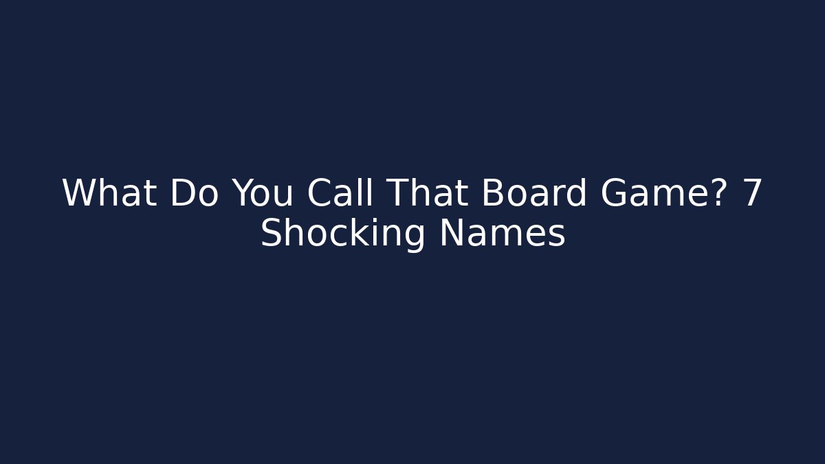 What Do You Call That Board Game? 7 Shocking Names
