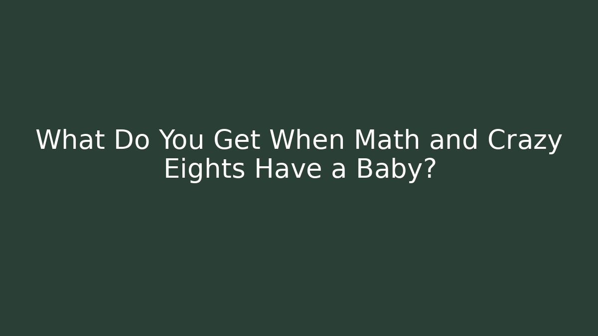 What Do You Get When Math and Crazy Eights Have a Baby?