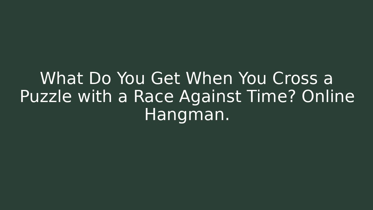 What Do You Get When You Cross a Puzzle with a Race Against Time? Online Hangman.