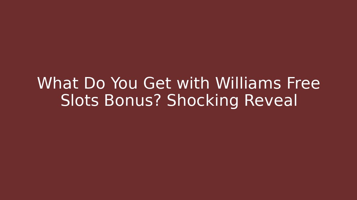 What Do You Get with Williams Free Slots Bonus? Shocking Reveal