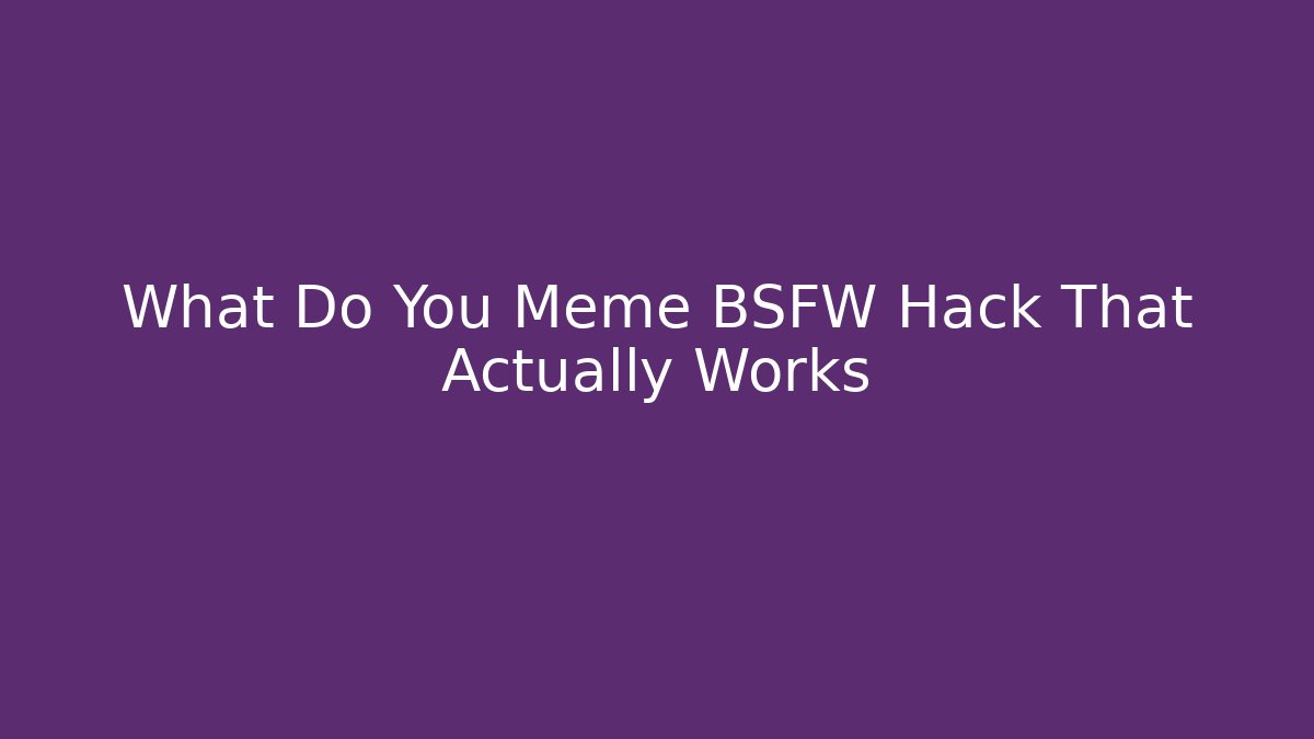 What Do You Meme BSFW Hack That Actually Works - Create More Assets
