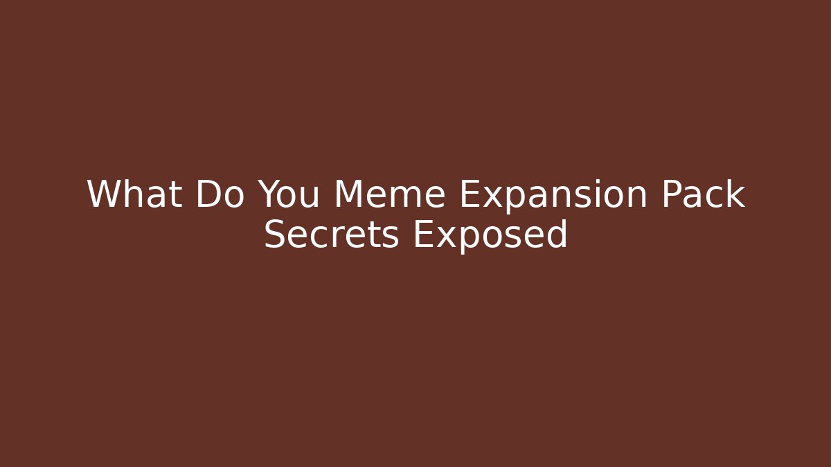 What Do You Meme Expansion Pack Secrets Exposed - Create More Assets