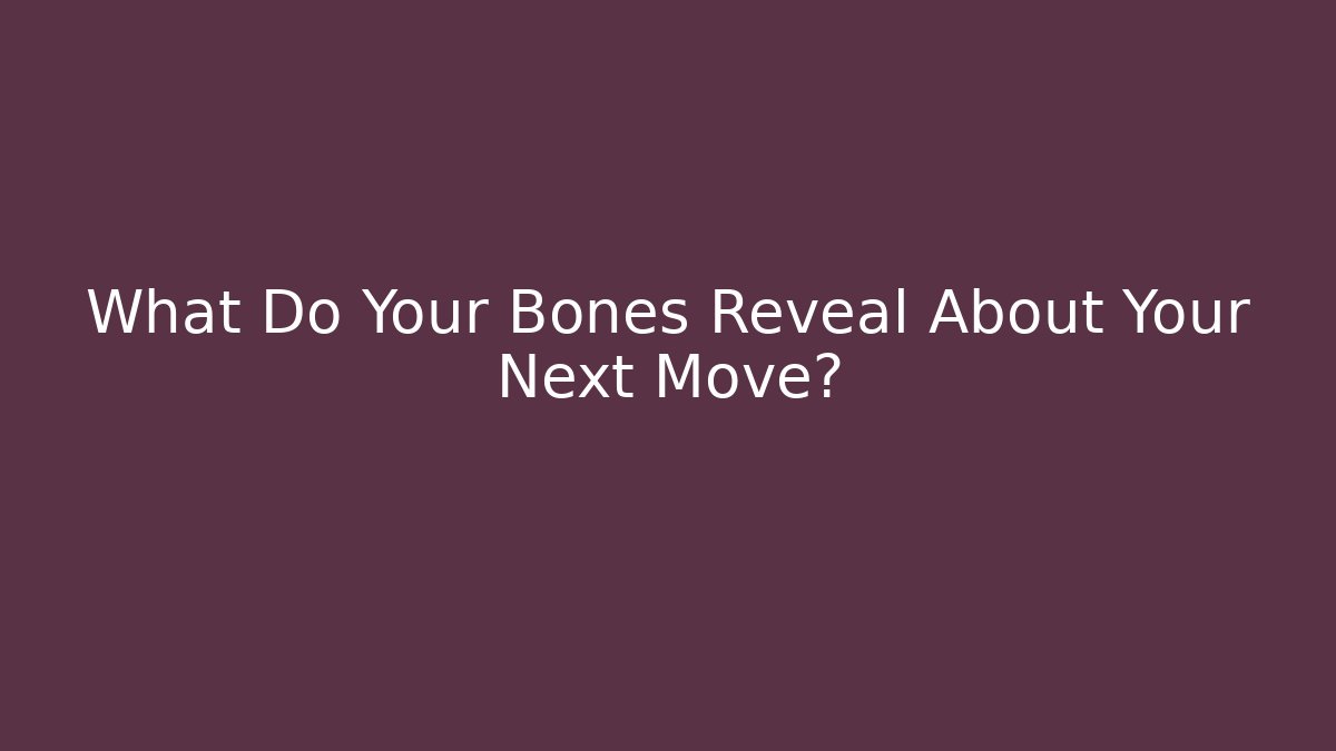 What Do Your Bones Reveal About Your Next Move? - Create More Assets