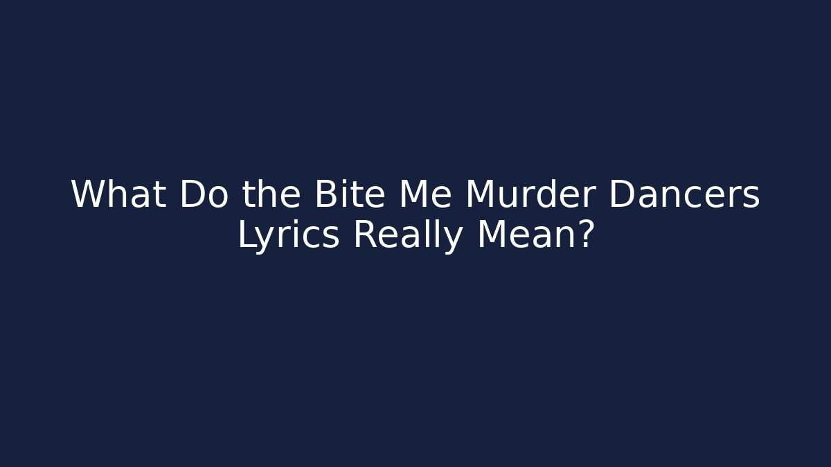What Do the Bite Me Murder Dancers Lyrics Really Mean? - Create More Assets