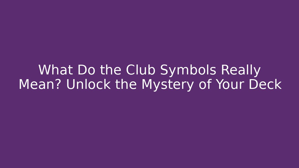What Do the Club Symbols Really Mean? Unlock the Mystery of Your Deck