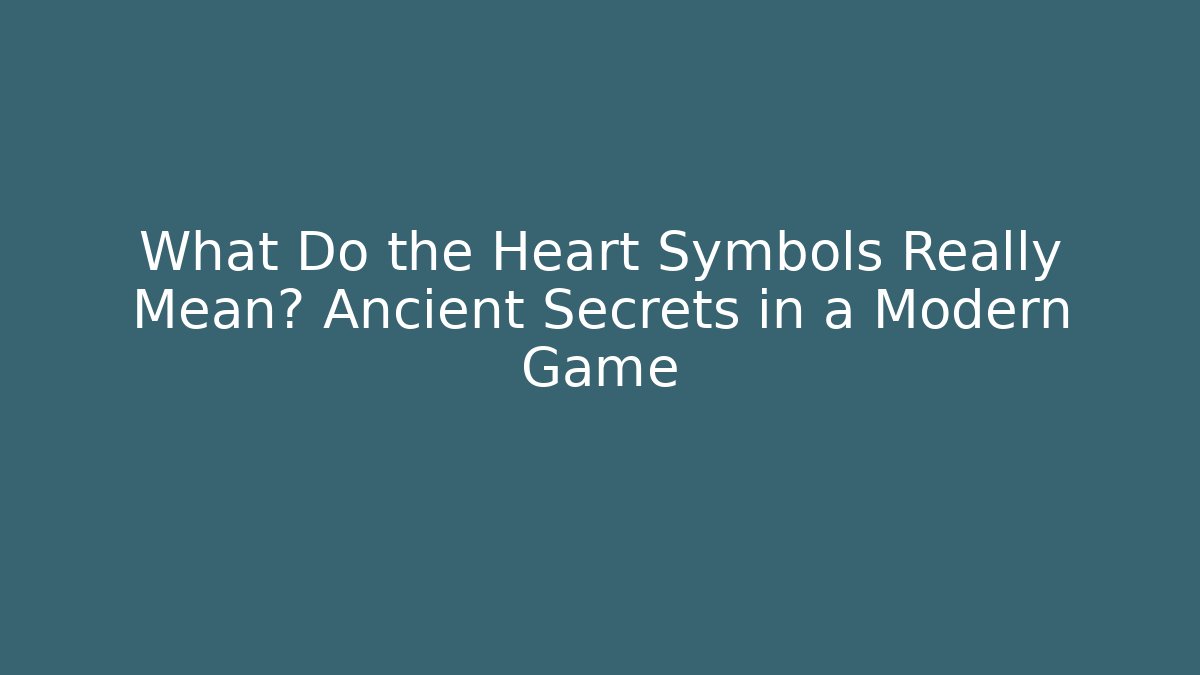 What Do the Heart Symbols Really Mean? Ancient Secrets in a Modern Game