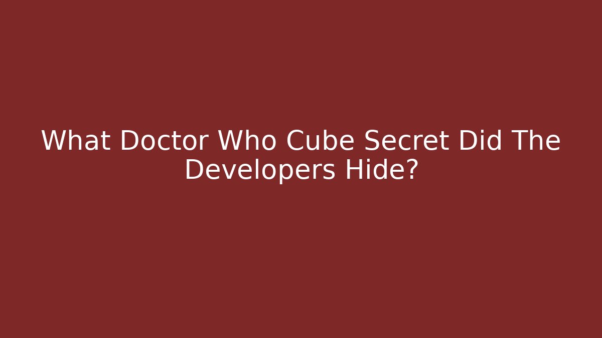 What Doctor Who Cube Secret Did The Developers Hide?