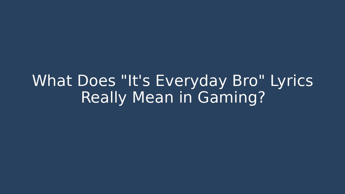 What Does "It's Everyday Bro" Lyrics Really Mean in Gaming?