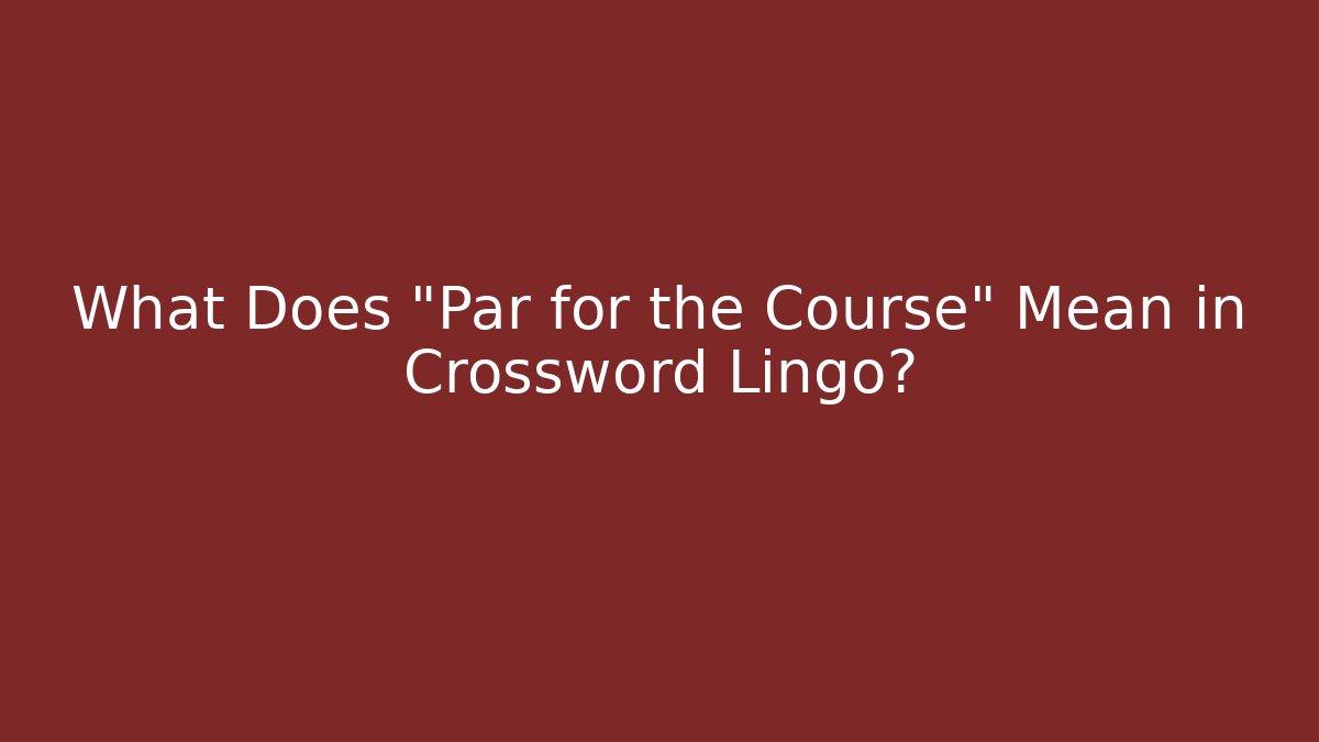 What Does "Par for the Course" Mean in Crossword Lingo?