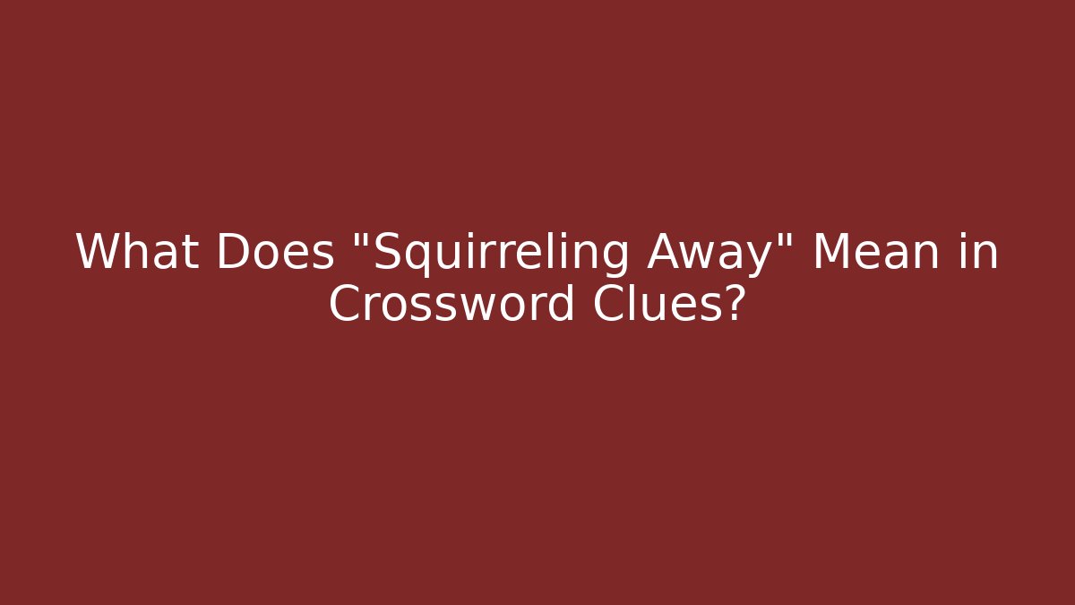 What Does "Squirreling Away" Mean in Crossword Clues?