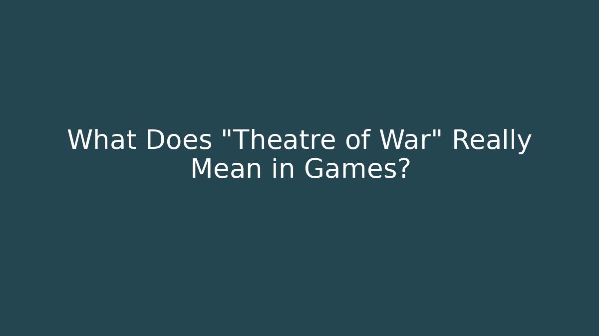 What Does "Theatre of War" Really Mean in Games?