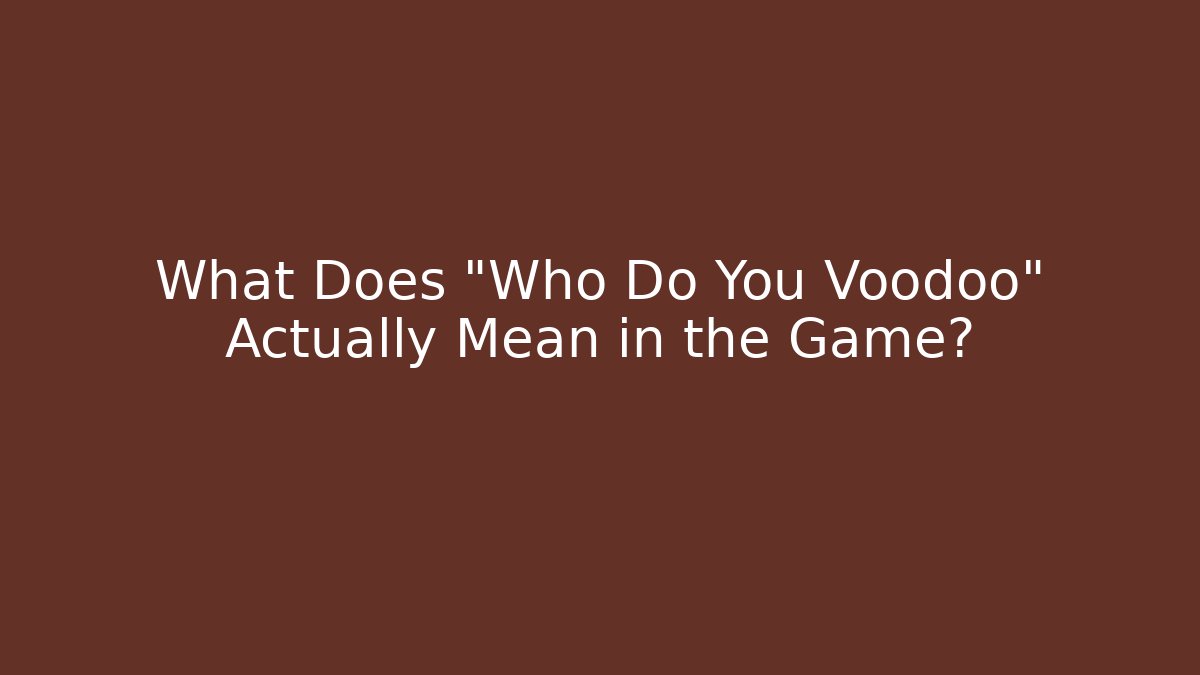 What Does "Who Do You Voodoo" Actually Mean in the Game? - Create More Assets