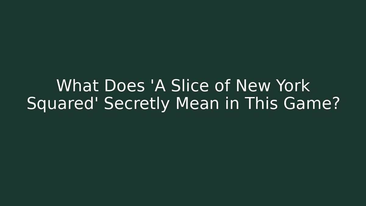What Does 'A Slice of New York Squared' Secretly Mean in This Game?