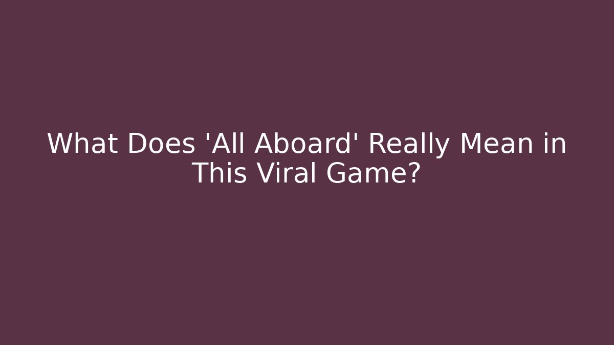 What Does 'All Aboard' Really Mean in This Viral Game?