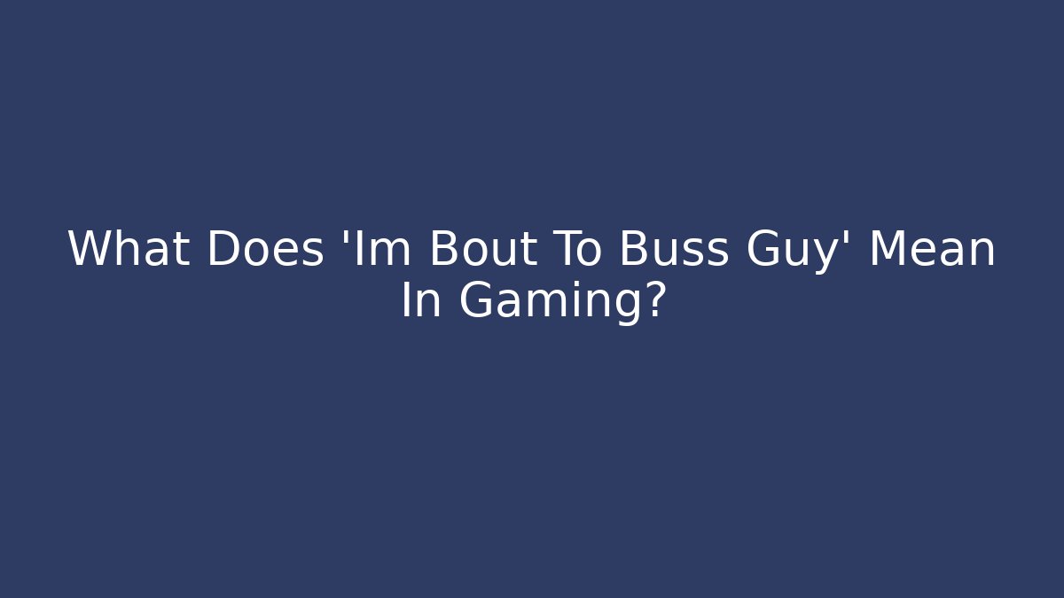 What Does 'Im Bout To Buss Guy' Mean In Gaming? - Create More Assets