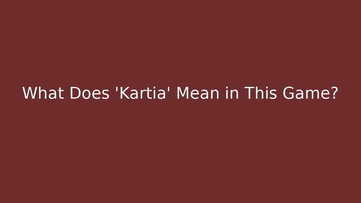 What Does 'Kartia' Mean in This Game?