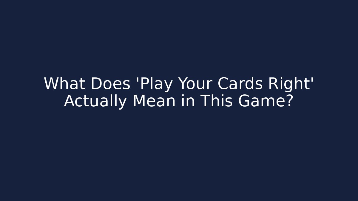What Does 'Play Your Cards Right' Actually Mean in This Game?