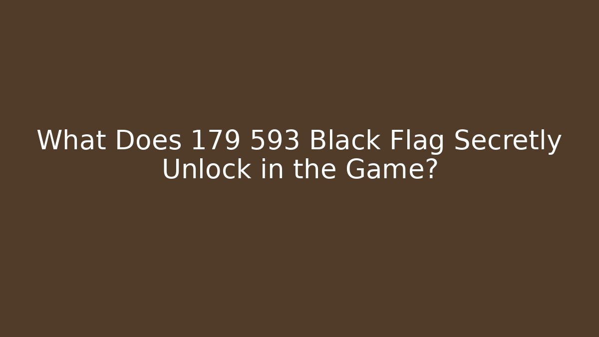 What Does 179 593 Black Flag Secretly Unlock in the Game?