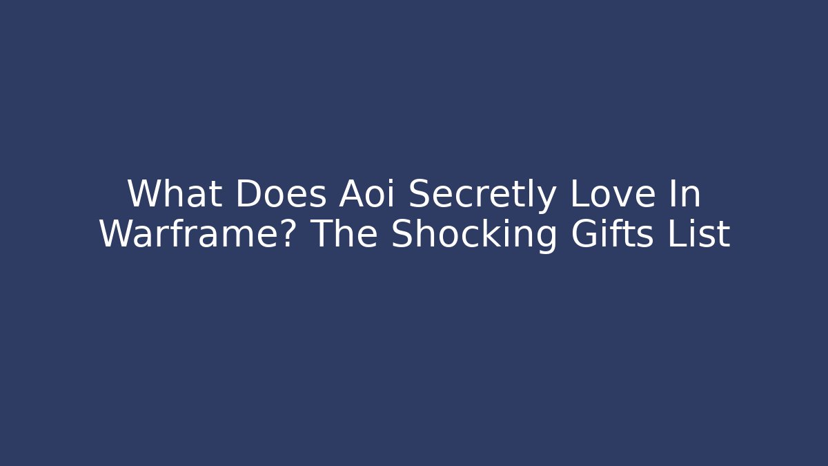 What Does Aoi Secretly Love In Warframe? The Shocking Gifts List