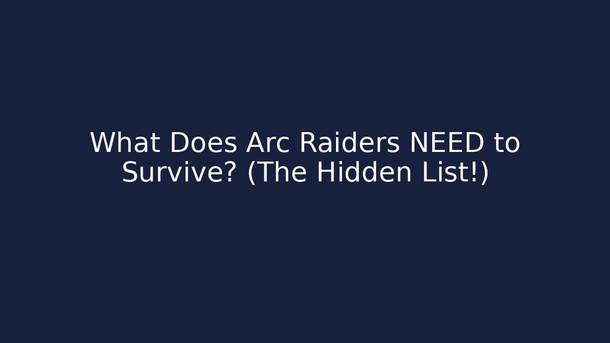 What Does Arc Raiders NEED to Survive? (The Hidden List!) - Create More Assets