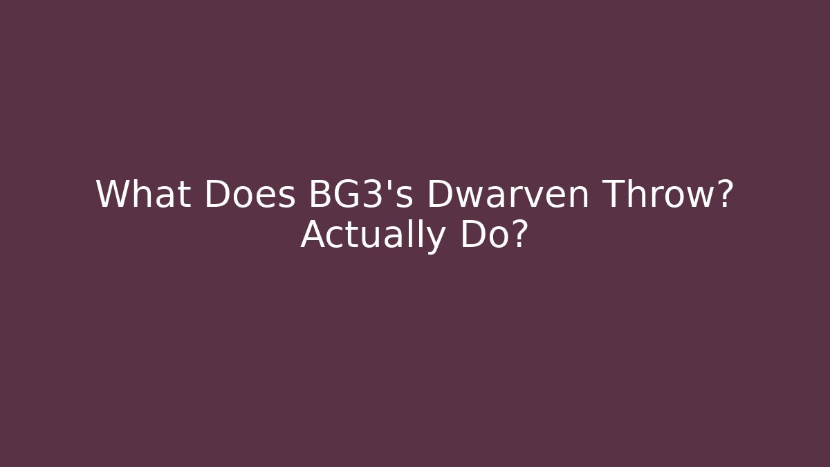 What Does BG3's Dwarven Throw器 Actually Do?