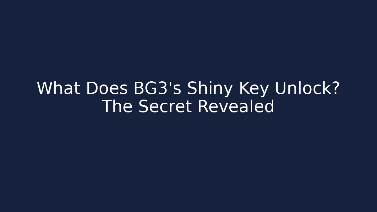 What Does BG3's Shiny Key Unlock? The Secret Revealed
