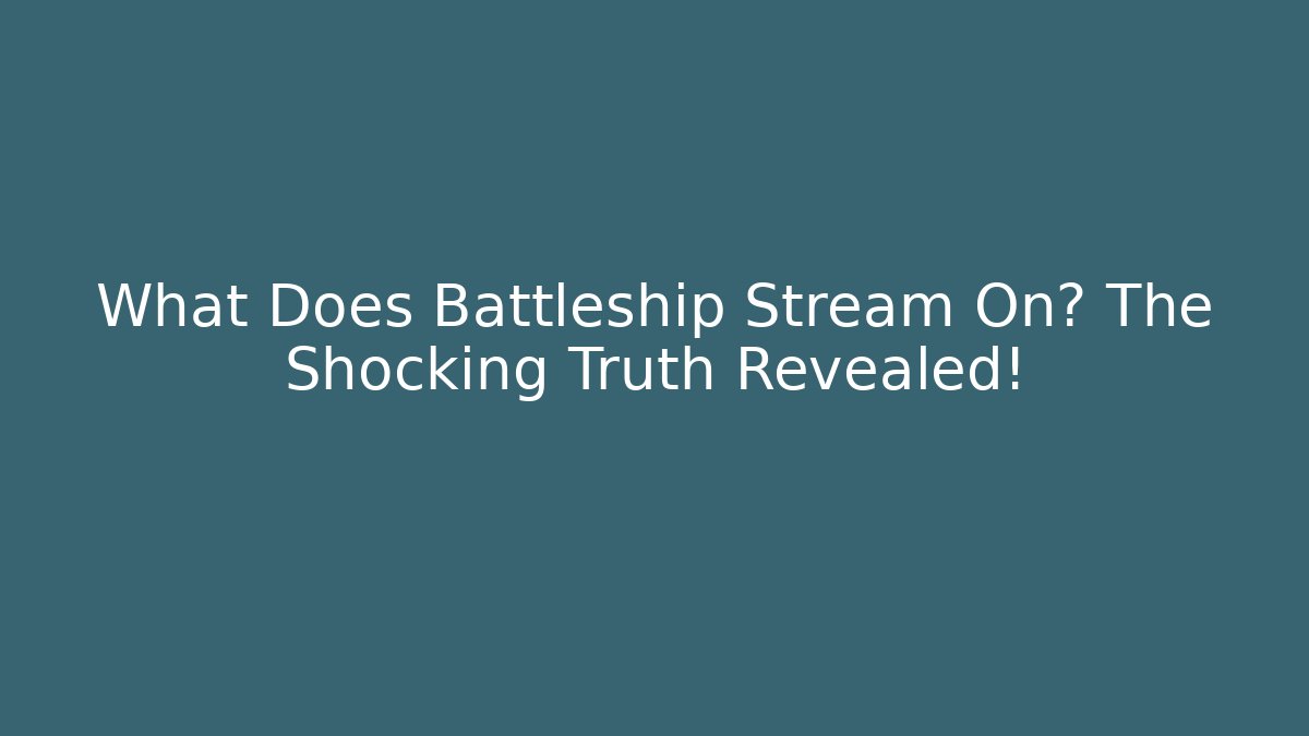 What Does Battleship Stream On? The Shocking Truth Revealed! - Create More Assets