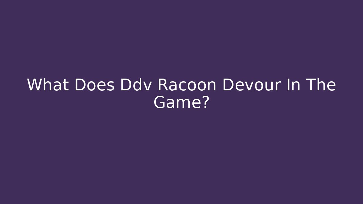 What Does Ddv Racoon Devour In The Game?