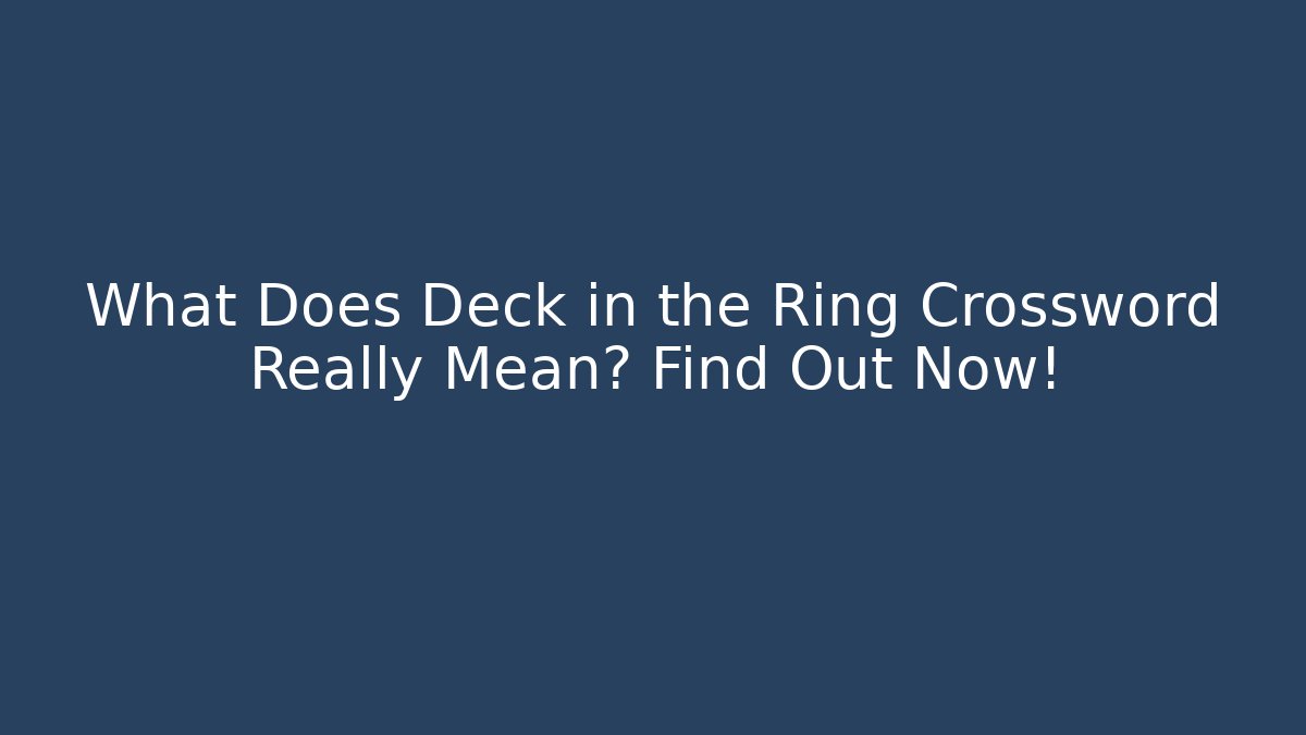 What Does Deck in the Ring Crossword Really Mean? Find Out Now!