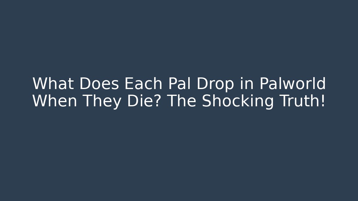 What Does Each Pal Drop in Palworld When They Die? The Shocking Truth! - Create More Assets
