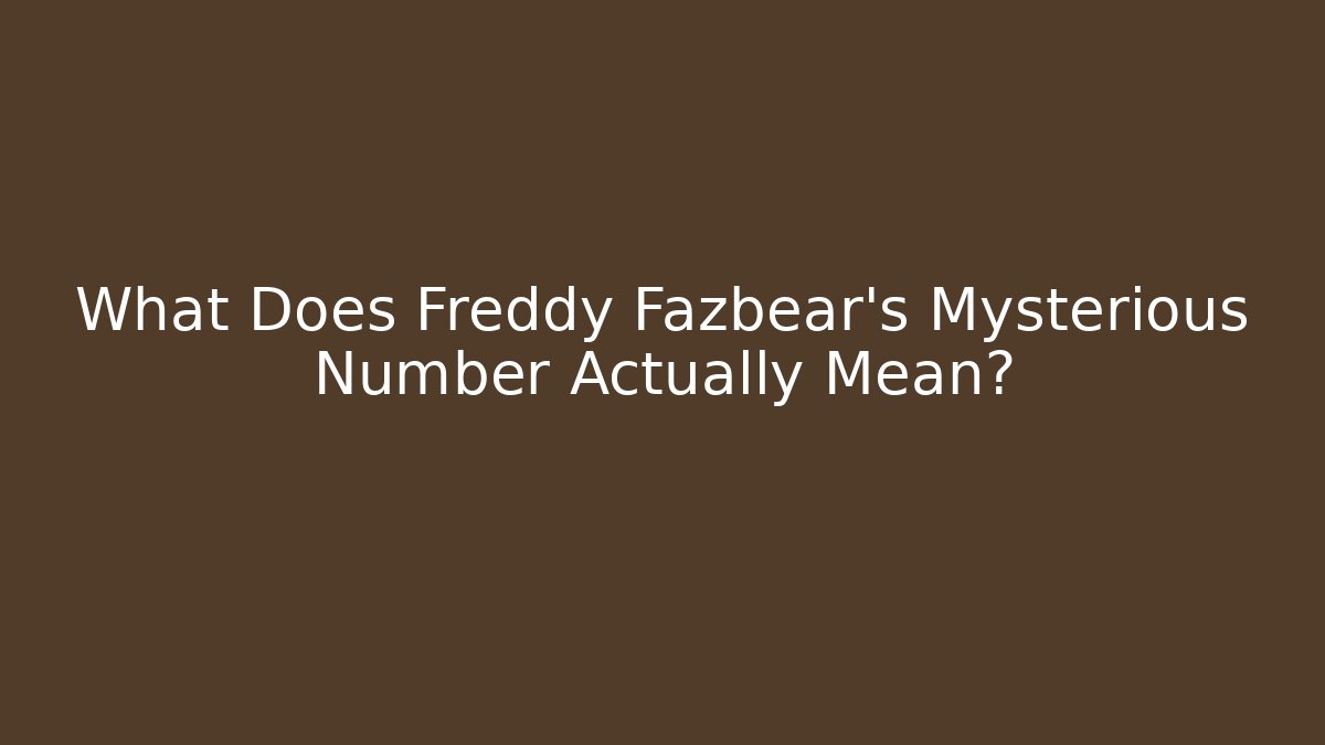 What Does Freddy Fazbear's Mysterious Number Actually Mean?