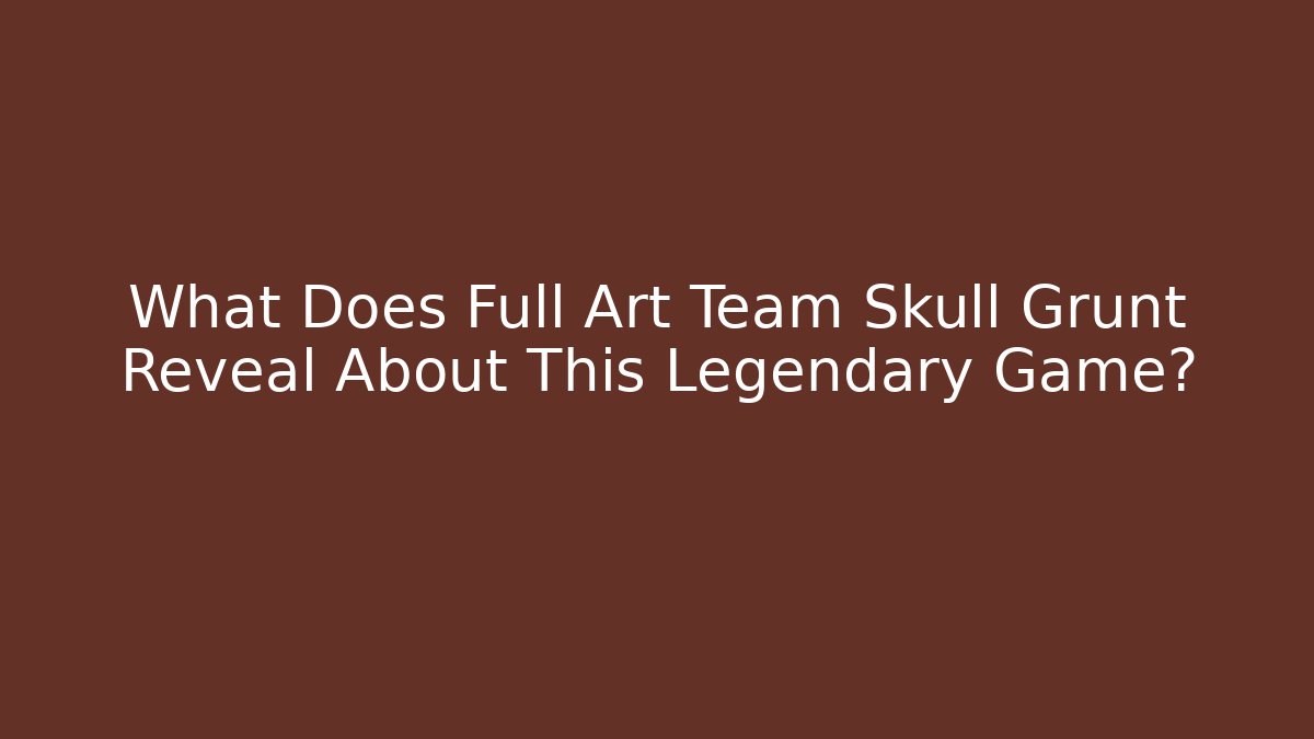 What Does Full Art Team Skull Grunt Reveal About This Legendary Game?