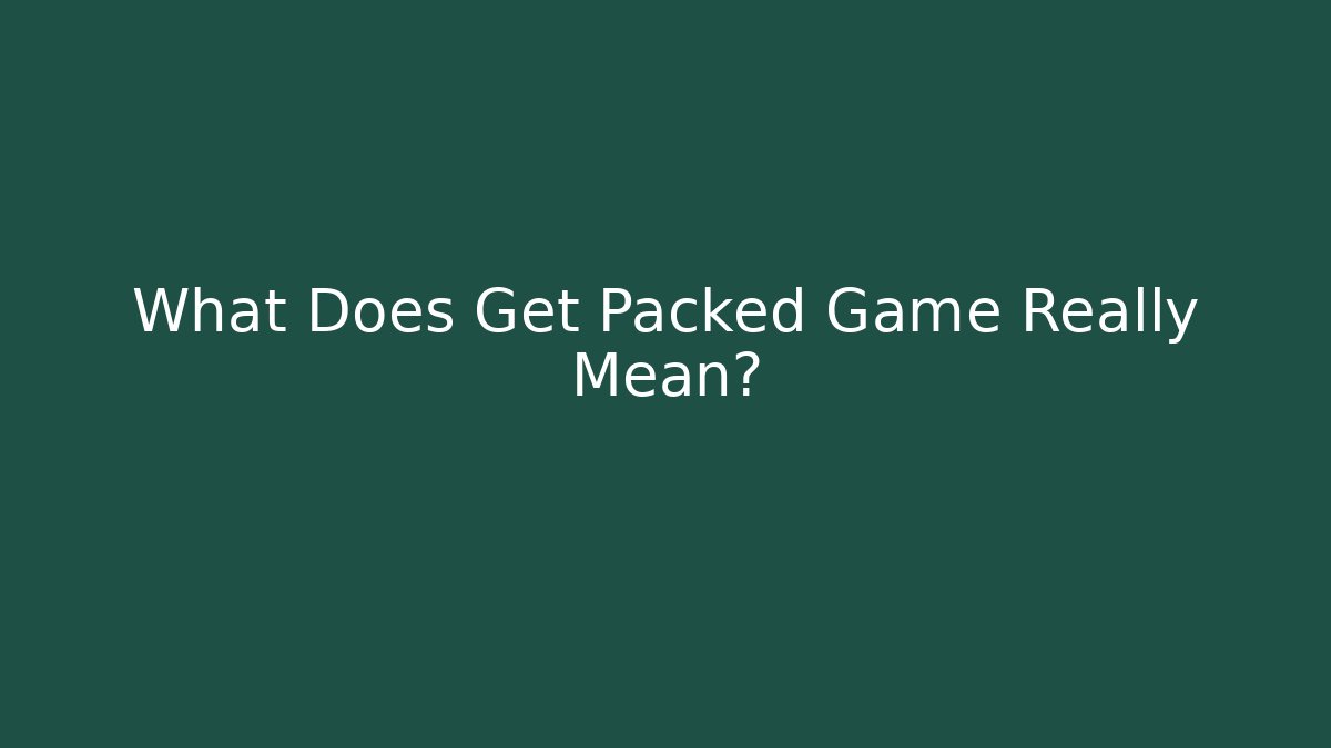 What Does Get Packed Game Really Mean? - Create More Assets
