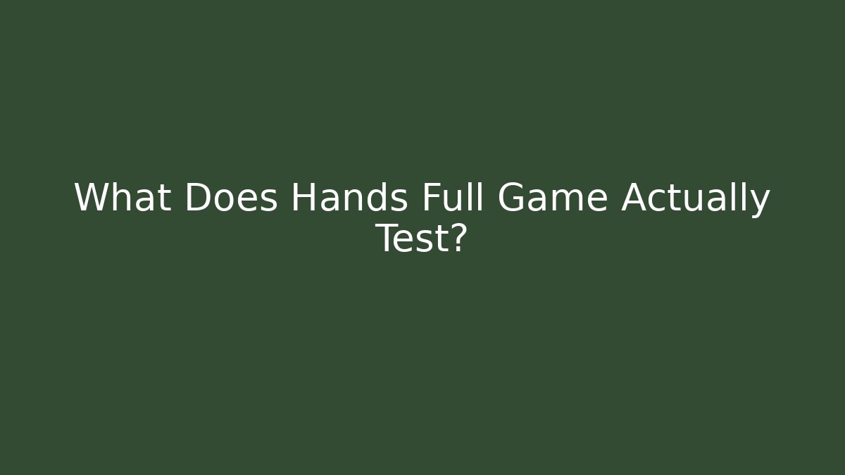 What Does Hands Full Game Actually Test?
