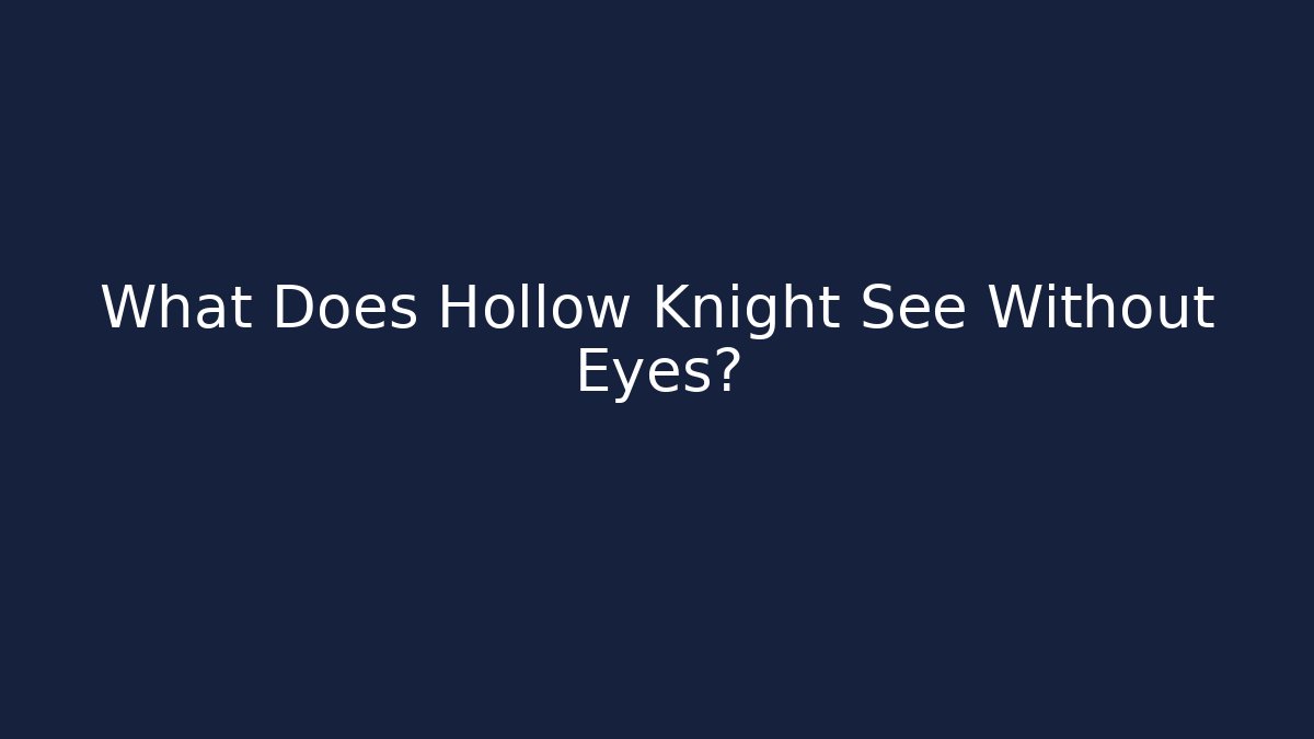 What Does Hollow Knight See Without Eyes? - Create More Assets