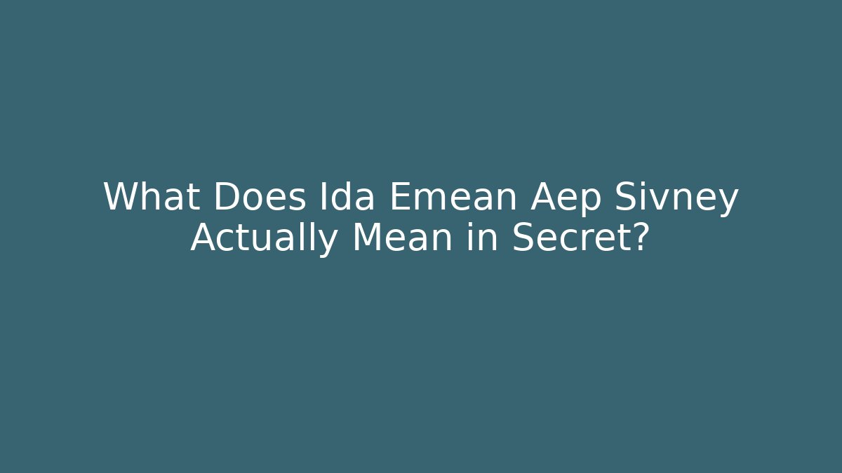 What Does Ida Emean Aep Sivney Actually Mean in Secret? - Create More Assets
