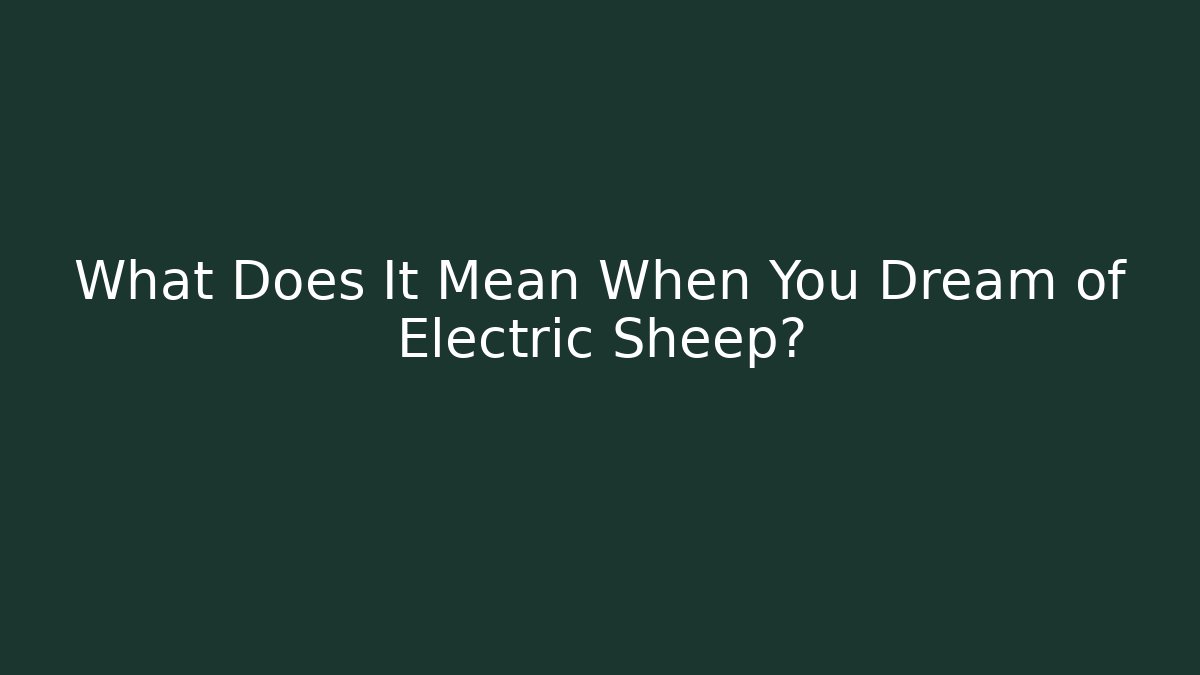 What Does It Mean When You Dream of Electric Sheep?