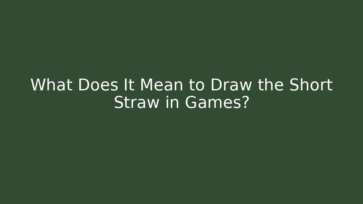 What Does It Mean to Draw the Short Straw in Games?