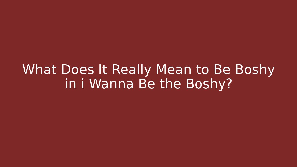 What Does It Really Mean to Be Boshy in i Wanna Be the Boshy?