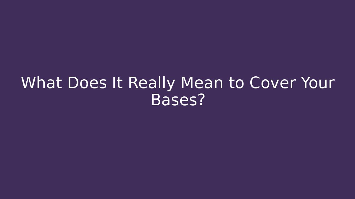 What Does It Really Mean to Cover Your Bases?