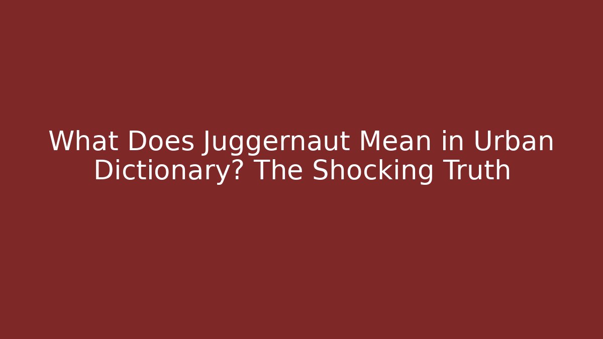 What Does Juggernaut Mean in Urban Dictionary? The Shocking Truth - Create More Assets