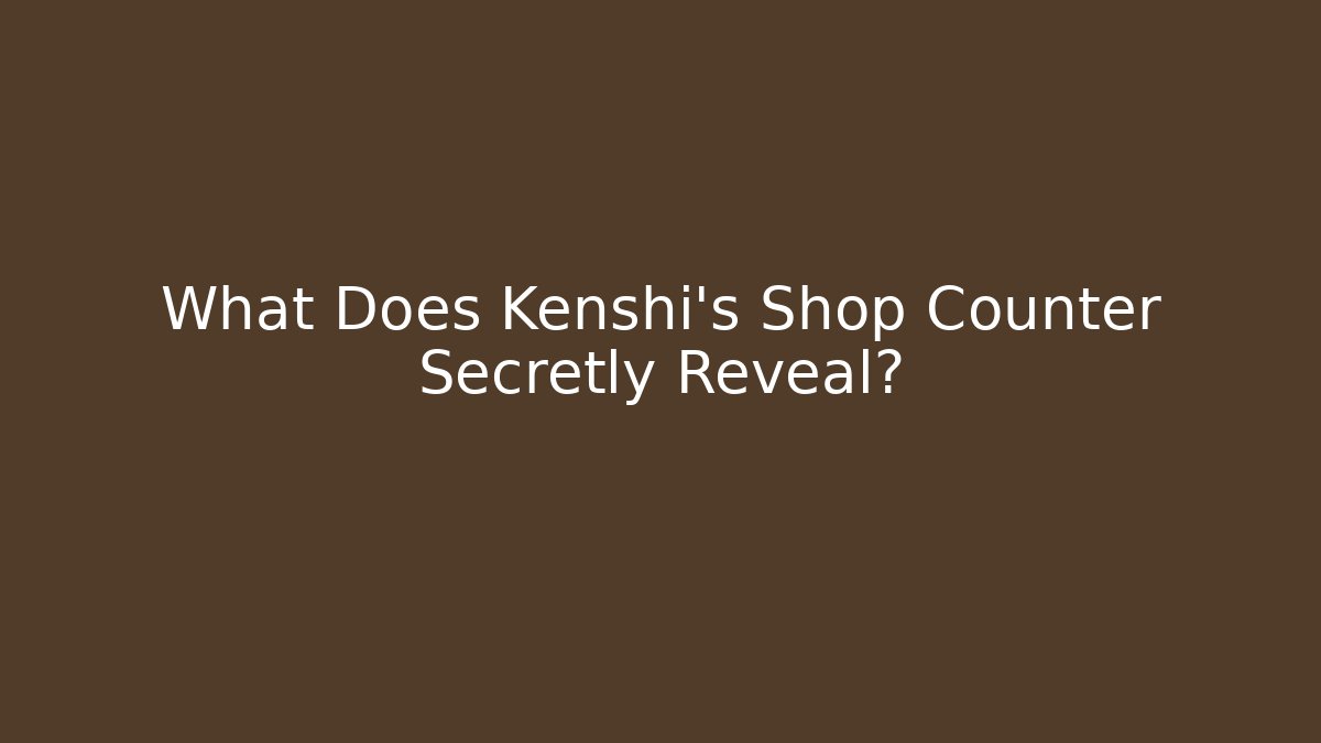 What Does Kenshi's Shop Counter Secretly Reveal? - Create More Assets