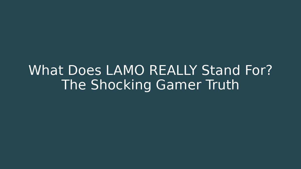 What Does LAMO REALLY Stand For? The Shocking Gamer Truth