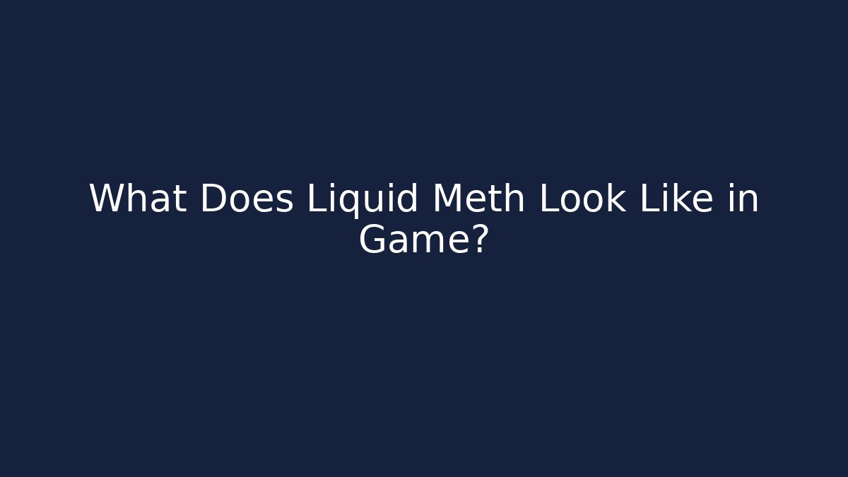 What Does Liquid Meth Look Like in Game?