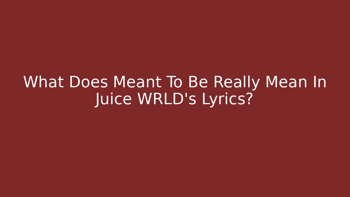 What Does Meant To Be Really Mean In Juice WRLD's Lyrics?